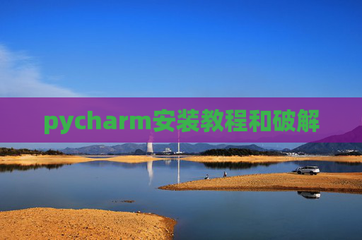 pycharm安装教程和破解 pycharm安装教程和破解